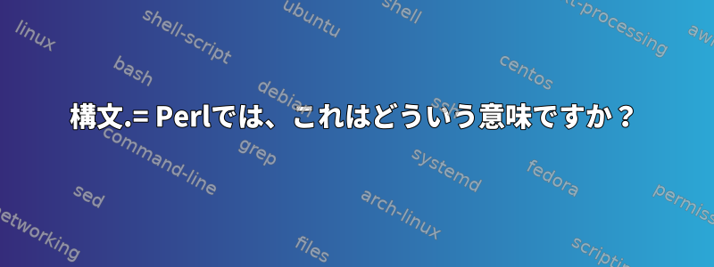 構文.= Perlでは、これはどういう意味ですか？