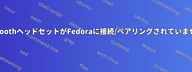 BluetoothヘッドセットがFedoraに接続/ペアリングされていません。