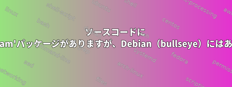 ソースコードに 'kwallet-pam'パッケージがありますが、Debian（bullseye）にはありません。