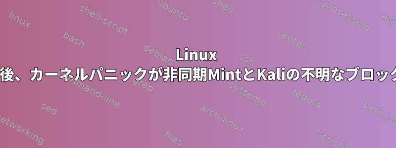 Linux Mintをインストールした後、カーネルパニックが非同期MintとKaliの不明なブロック（0,0）に発生します。