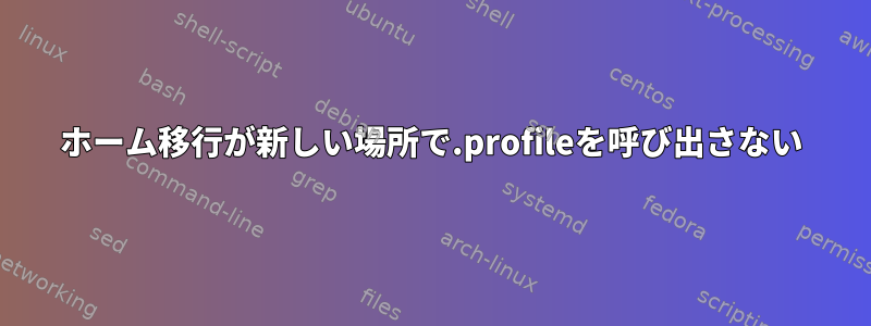 ホーム移行が新しい場所で.profileを呼び出さない