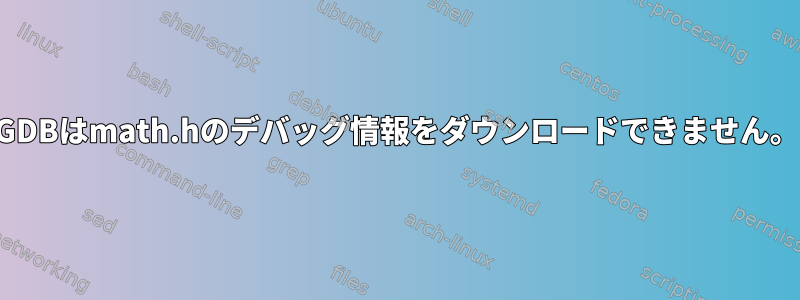 GDBはmath.hのデバッグ情報をダウンロードできません。