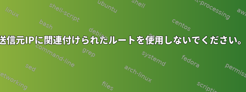 送信元IPに関連付けられたルートを使用しないでください。