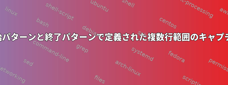 開始パターンと終了パターンで定義された複数行範囲のキャプチャ