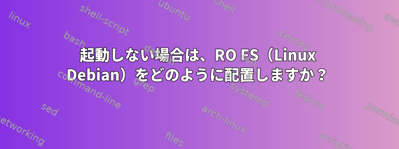 起動しない場合は、RO FS（Linux Debian）をどのように配置しますか？