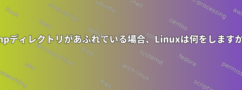 /tmpディレクトリがあふれている場合、Linuxは何をしますか？