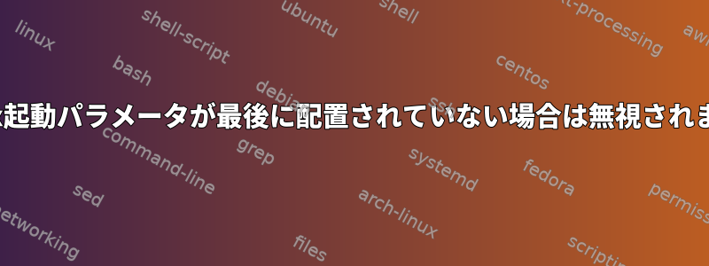 Linux起動パラメータが最後に配置されていない場合は無視されます。