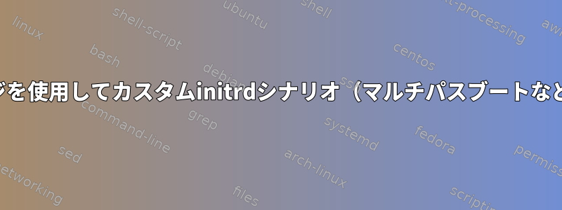 統合カーネルイメージを使用してカスタムinitrdシナリオ（マルチパスブートなど）を解決するには？