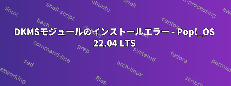 DKMSモジュールのインストールエラー - Pop!_OS 22.04 LTS