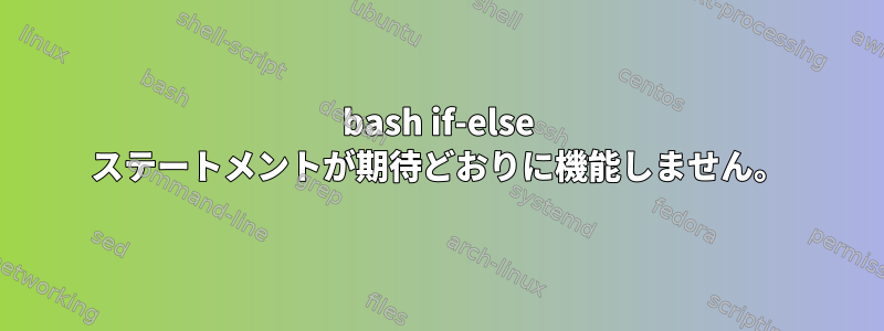 bash if-else ステートメントが期待どおりに機能しません。