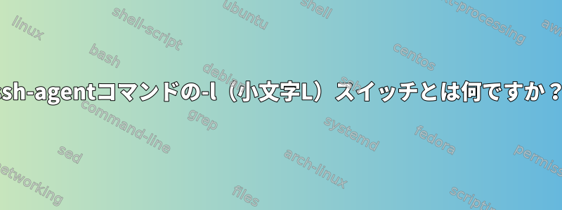 ssh-agentコマンドの-l（小文字L）スイッチとは何ですか？