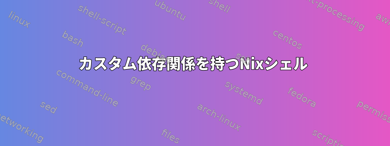 カスタム依存関係を持つNixシェル