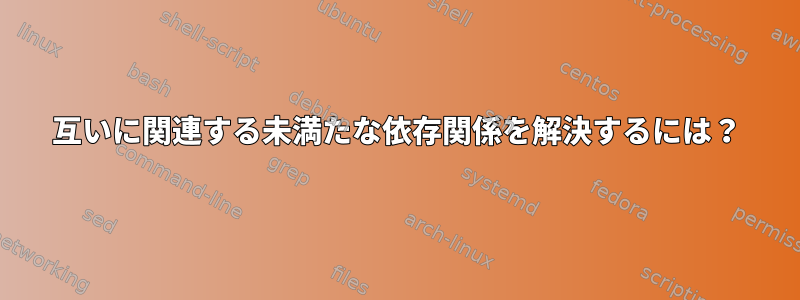 互いに関連する未満たな依存関係を解決するには？