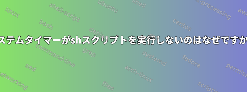 システムタイマーがshスクリプトを実行しないのはなぜですか？