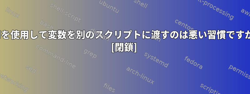 sedを使用して変数を別のスクリプトに渡すのは悪い習慣ですか？ [閉鎖]