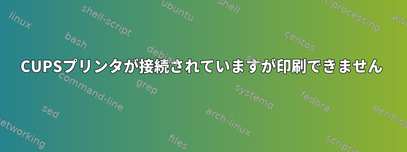 CUPSプリンタが接続されていますが印刷できません