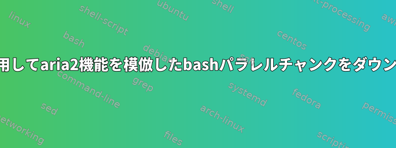 カールを使用してaria2機能を模倣したbashパラレルチャンクをダウンロードする