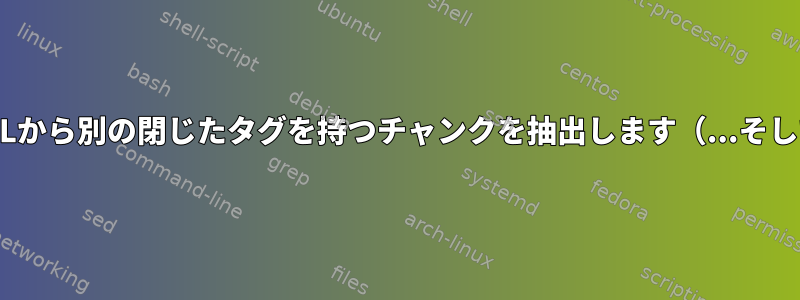 XMLから別の閉じたタグを持つチャンクを抽出します（...そして)