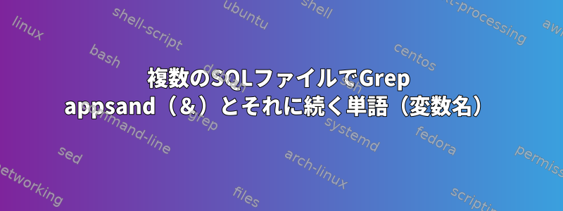 複数のSQLファイルでGrep appsand（＆）とそれに続く単語（変数名）