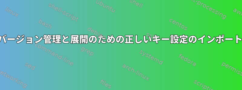 バージョン管理と展開のための正しいキー設定のインポート