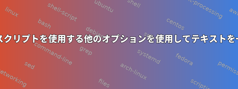 grepを使用するか、シェルスクリプトを使用する他のオプションを使用してテキストを一覧表示したいと思います。