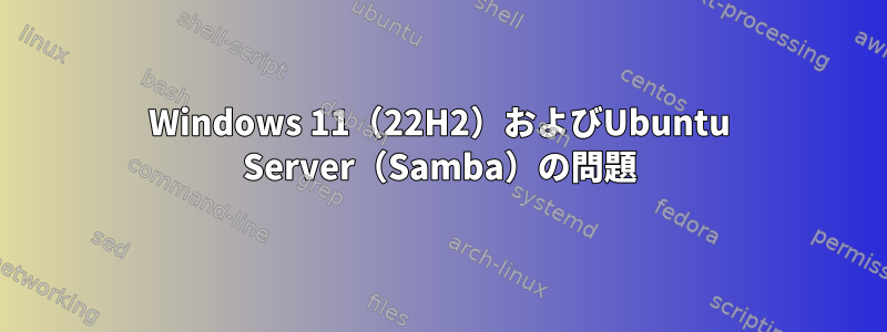 Windows 11（22H2）およびUbuntu Server（Samba）の問題