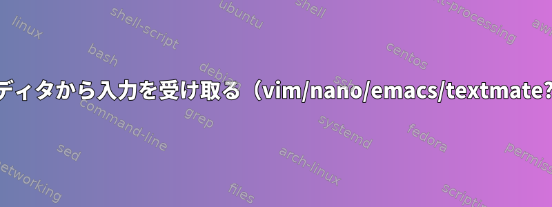 エディタから入力を受け取る（vim/nano/emacs/textmate?）