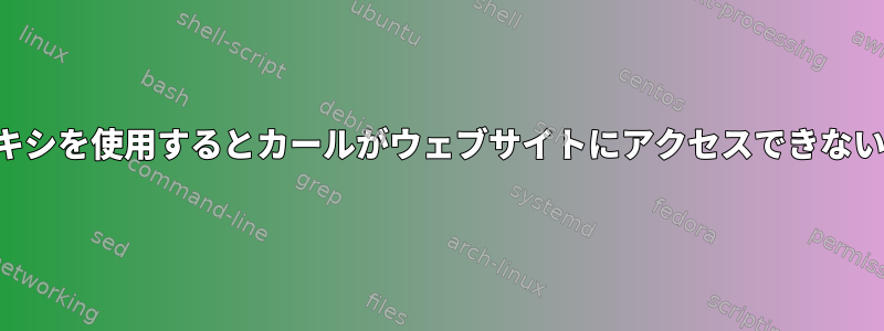 プロキシを使用するとカールがウェブサイトにアクセスできない理由