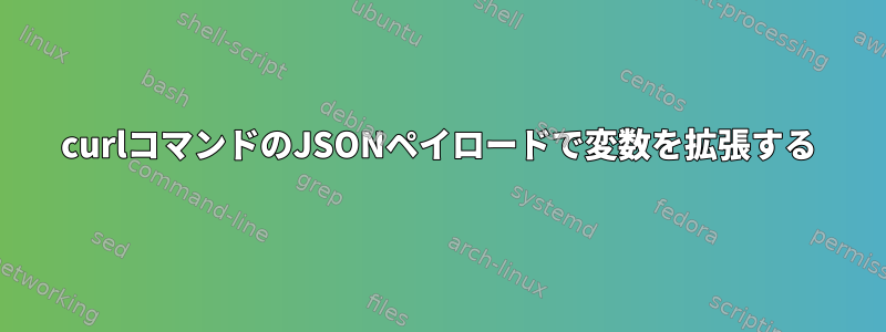 curlコマンドのJSONペイロードで変数を拡張する