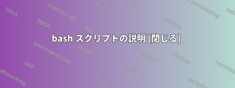 bash スクリプトの説明 [閉じる]