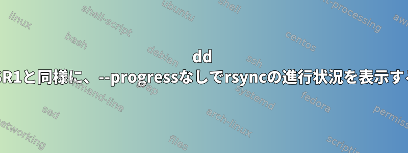 dd SIGUSR1と同様に、--progressなしでrsyncの進行状況を表示する方法