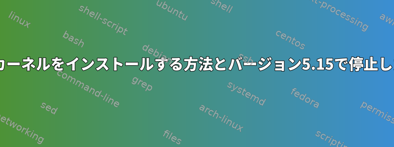 linux-lowlatencyカーネルをインストールする方法とバージョン5.15で停止したのはなぜですか？