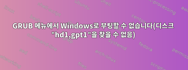 GRUB 메뉴에서 Windows로 부팅할 수 없습니다(디스크 "hd1,gpt1"을 찾을 수 없음)