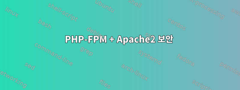 PHP-FPM + Apache2 보안