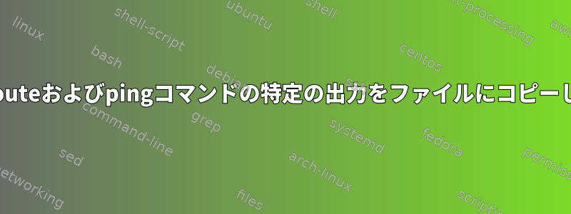 Tracerouteおよびpingコマンドの特定の出力をファイルにコピーします。