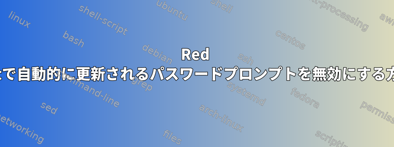 Red Hatで自動的に更新されるパスワードプロンプトを無効にする方法