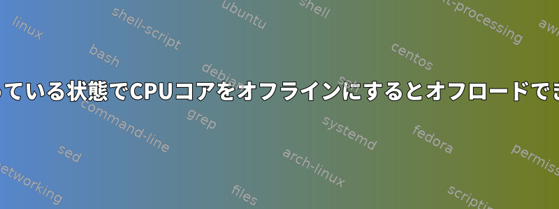 負荷がかかっている状態でCPUコアをオフラインにするとオフロードできませんか？