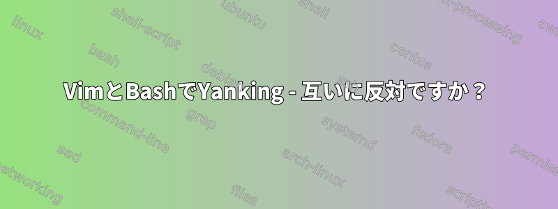 VimとBashでYanking - 互いに反対ですか？