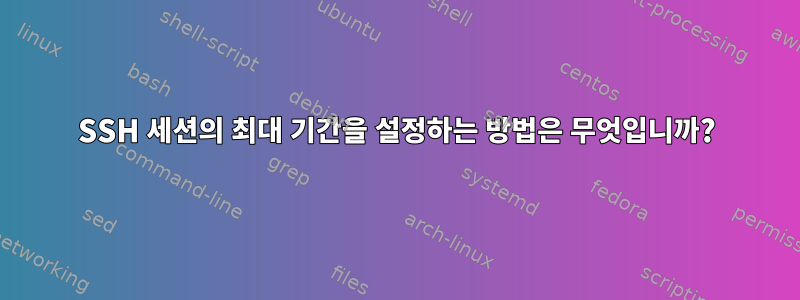 SSH 세션의 최대 기간을 설정하는 방법은 무엇입니까?