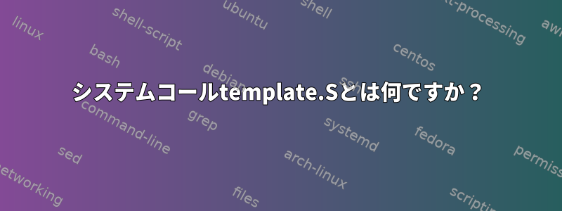 システムコールtemplate.Sとは何ですか？