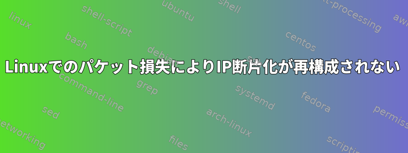 Linuxでのパケット損失によりIP断片化が再構成されない