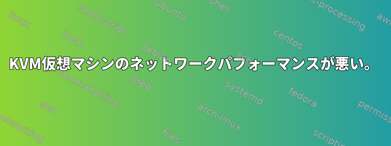 KVM仮想マシンのネットワークパフォーマンスが悪い。