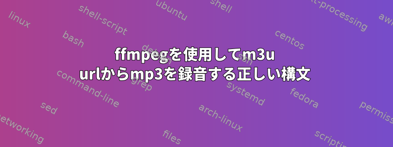 ffmpegを使用してm3u urlからmp3を録音する正しい構文