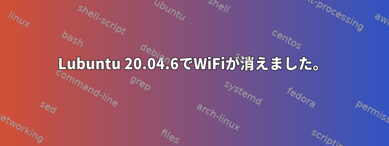 Lubuntu 20.04.6でWiFiが消えました。