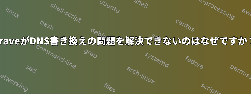 BraveがDNS書き換えの問題を解決できないのはなぜですか？