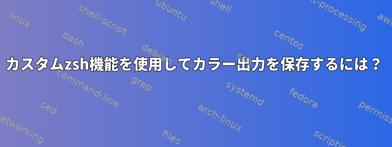 カスタムzsh機能を使用してカラー出力を保存するには？