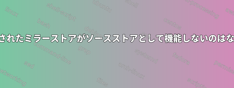 新しく作成されたミラーストアがソースストアとして機能しないのはなぜですか？