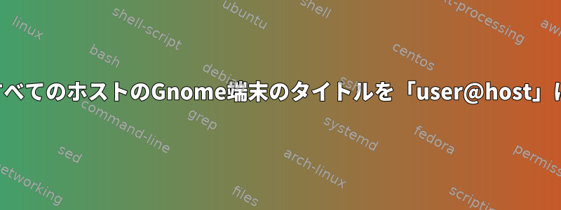 私が接続しているすべてのホストのGnome端末のタイトルを「user@host」に設定できますか？