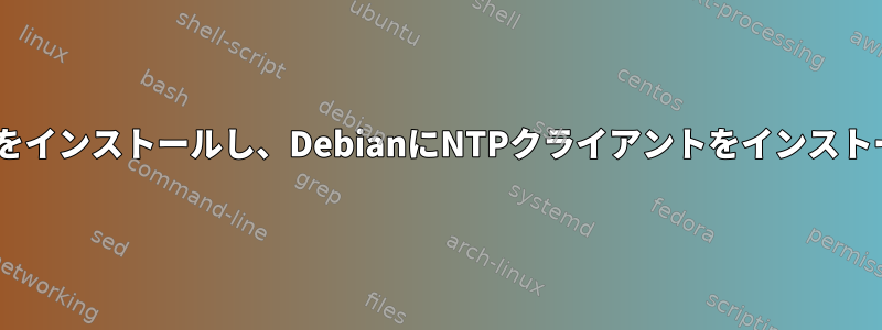 WindowsにNTPサーバーをインストールし、DebianにNTPクライアントをインストールして設定する方法は？