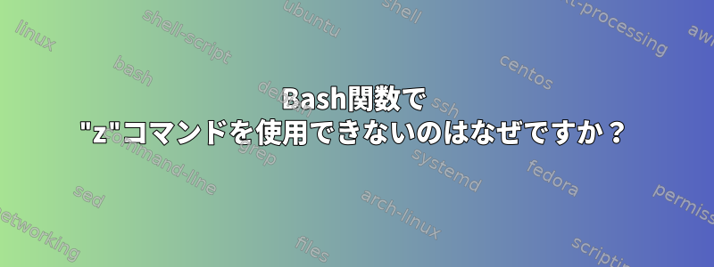 Bash関数で "z"コマンドを使用できないのはなぜですか？